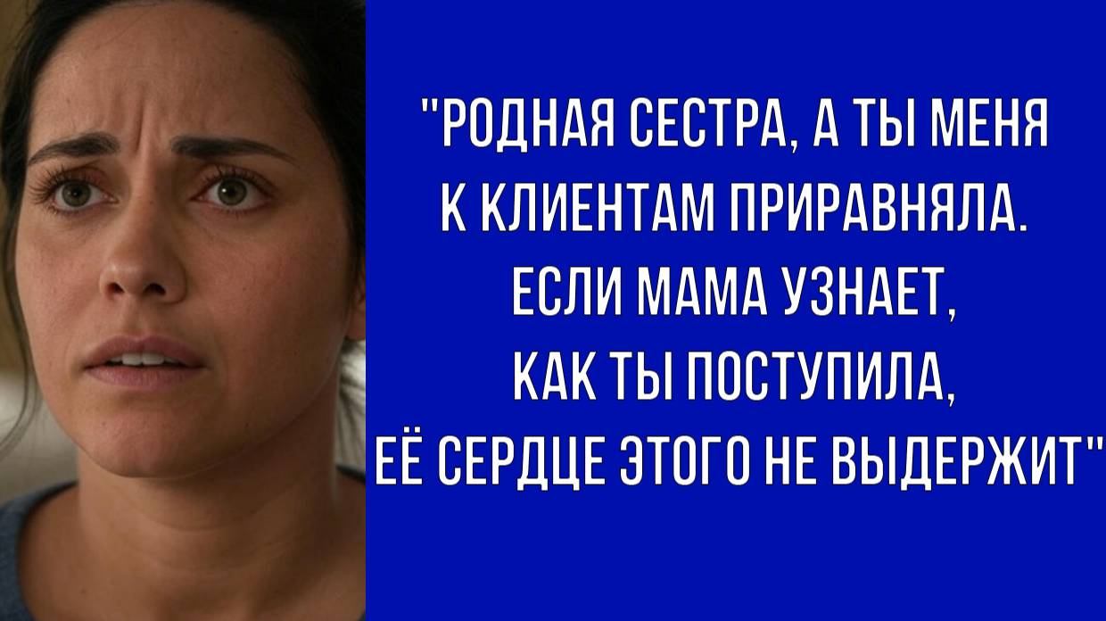 Ты приравняла меня к клиентам, родную сестру, мама об этом узнает