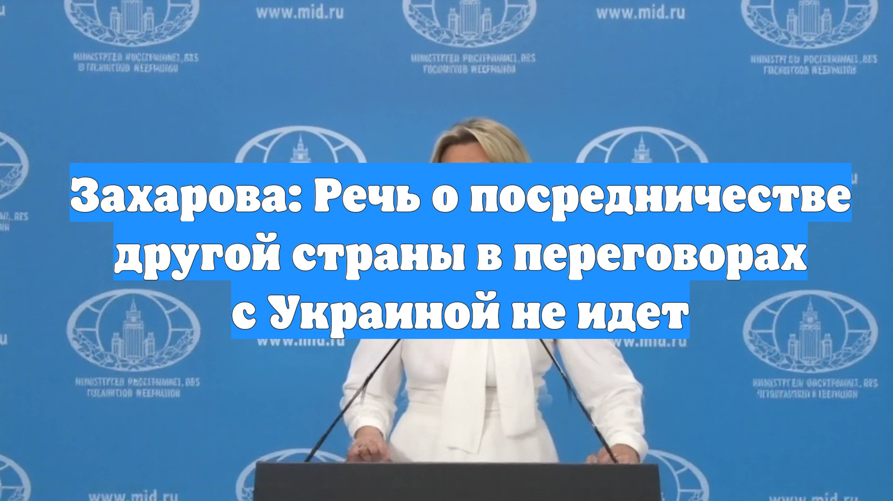 Захарова: Речь о посредничестве другой страны в переговорах с Украиной не идет