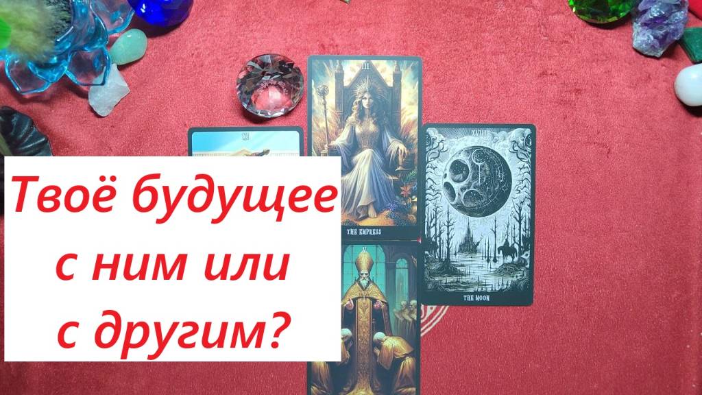Твоё будущее с ним или с другим? ДЛЯ ЖЕНЩИН. Таро онлайн гадание. Таро расклад. +79213074592