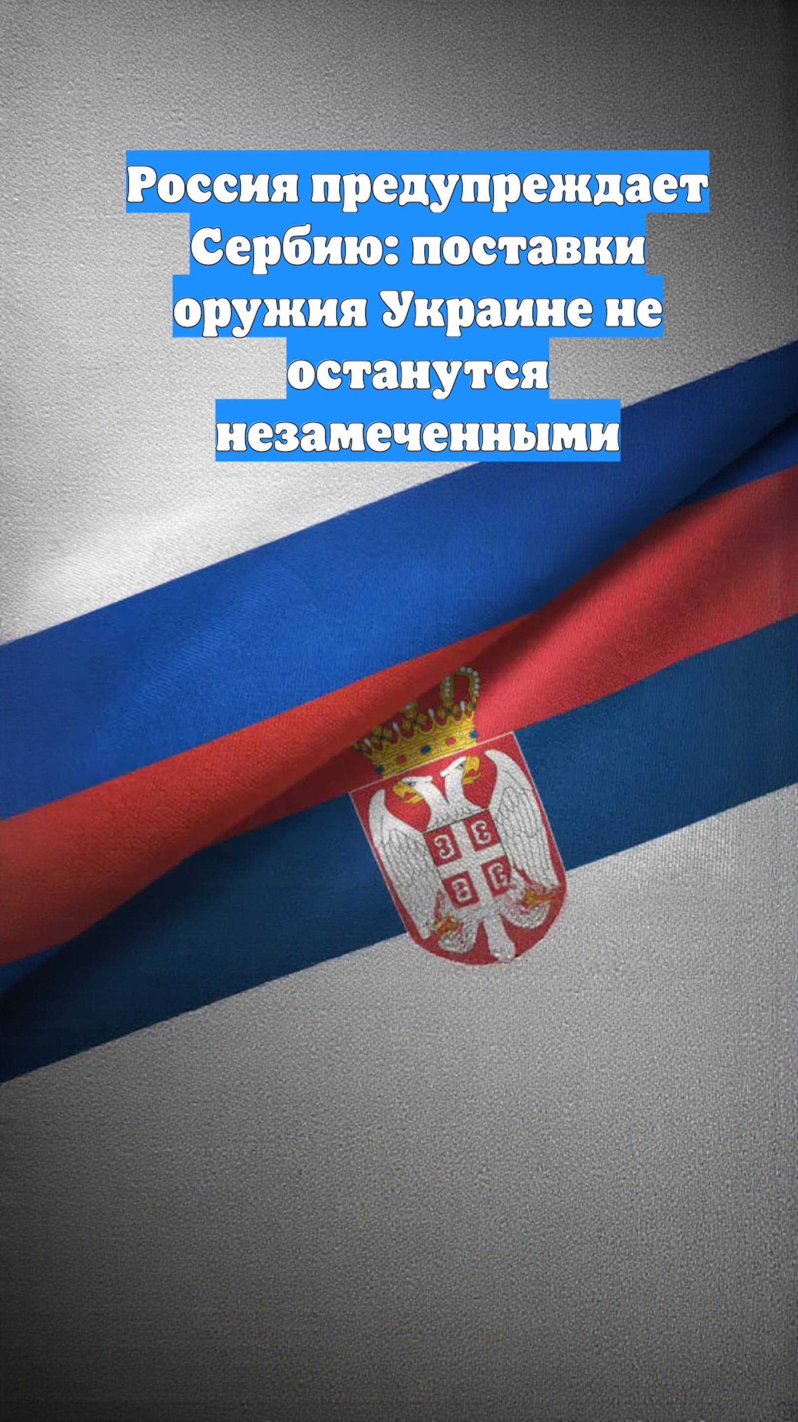 Россия предупреждает Сербию: поставки оружия Украине не останутся незамеченными