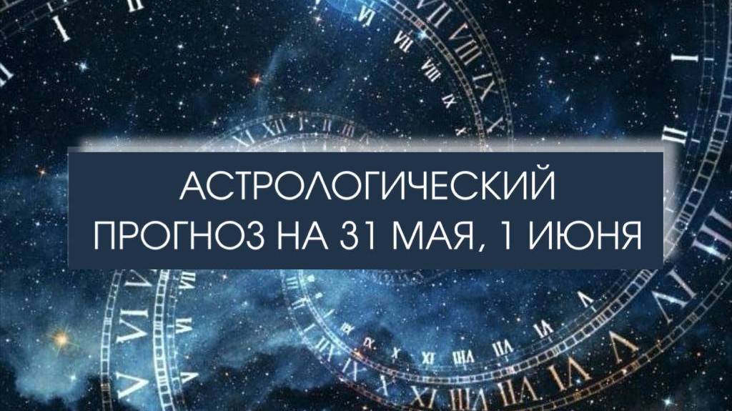 Прогноз на 31 мая и 1 июня