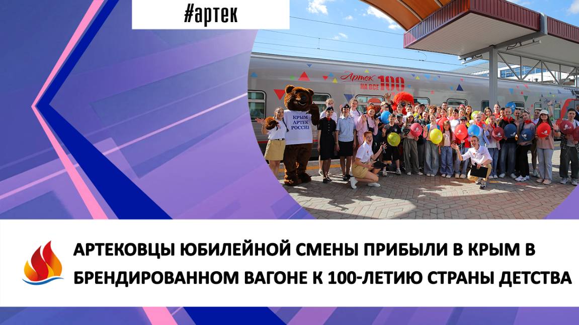 АРТЕКОВЦЫ ЮБИЛЕЙНОЙ СМЕНЫ ПРИБЫЛИ В КРЫМ В БРЕНДИРОВАННОМ ВАГОНЕ К 100-ЛЕТИЮ СТРАНЫ ДЕТСТВА