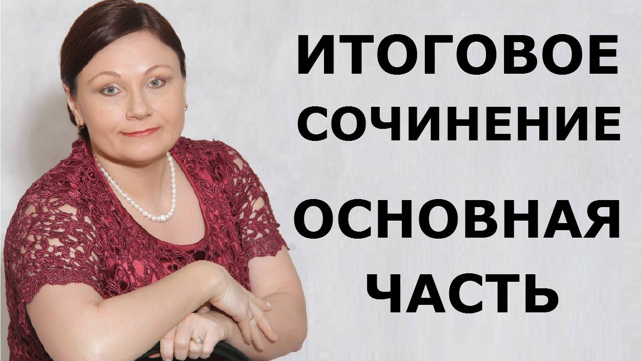 Итоговое сочинение. ОСНОВНАЯ ЧАСТЬ.