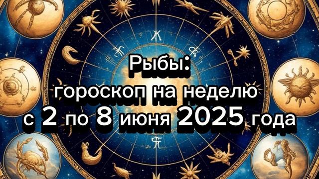 Рыбы — время интуиции и духовного роста: гороскоп с 2 по 8 июня 2025 года