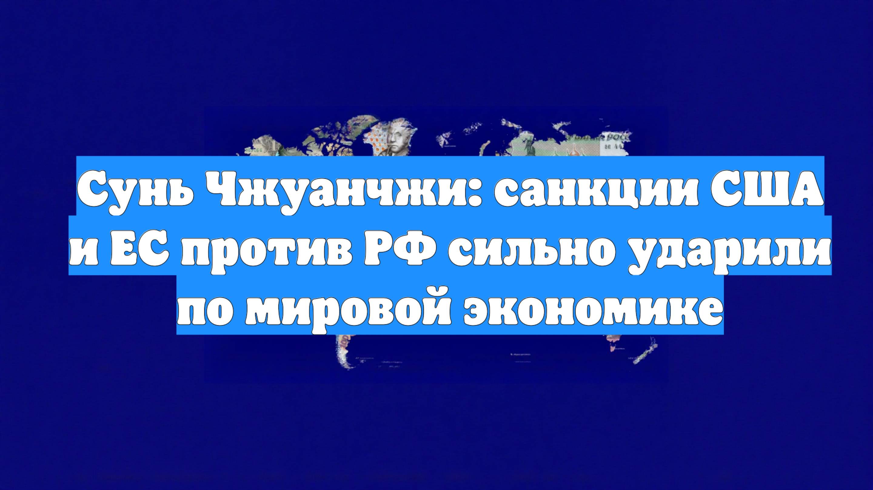 Сунь Чжуанчжи: санкции США и ЕС против РФ сильно ударили по мировой экономике