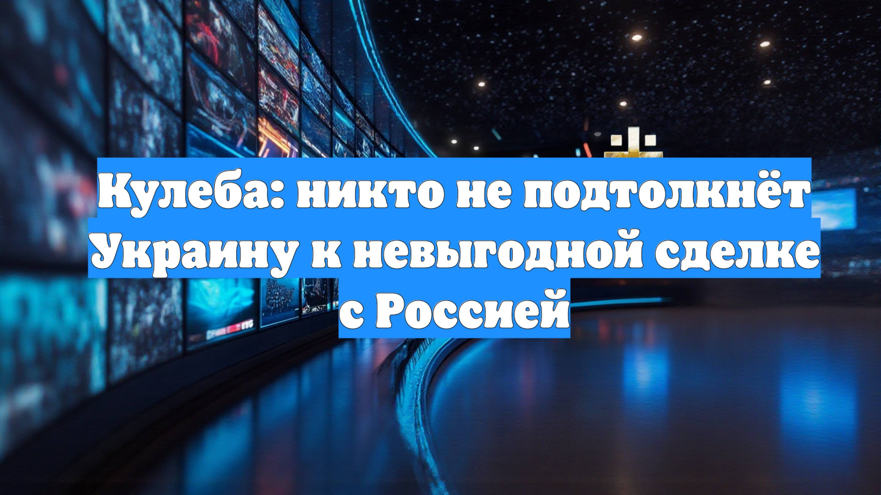 Кулеба: никто не подтолкнёт Украину к невыгодной сделке с Россией