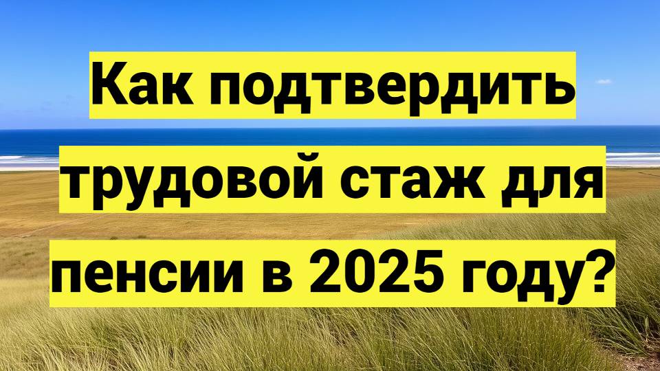 Как подтвердить трудовой стаж для пенсии в 2025 году?