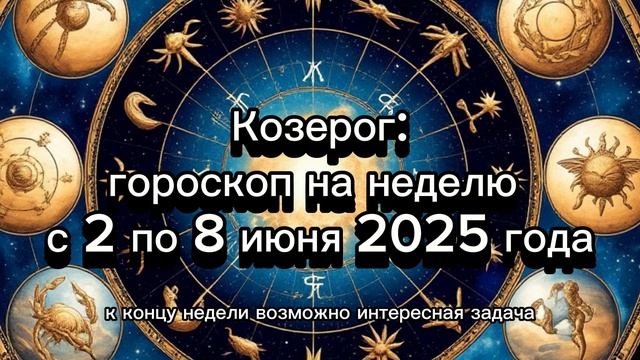 Гороскоп на неделю с 2 по 8 июня 2025 года для Козерогов