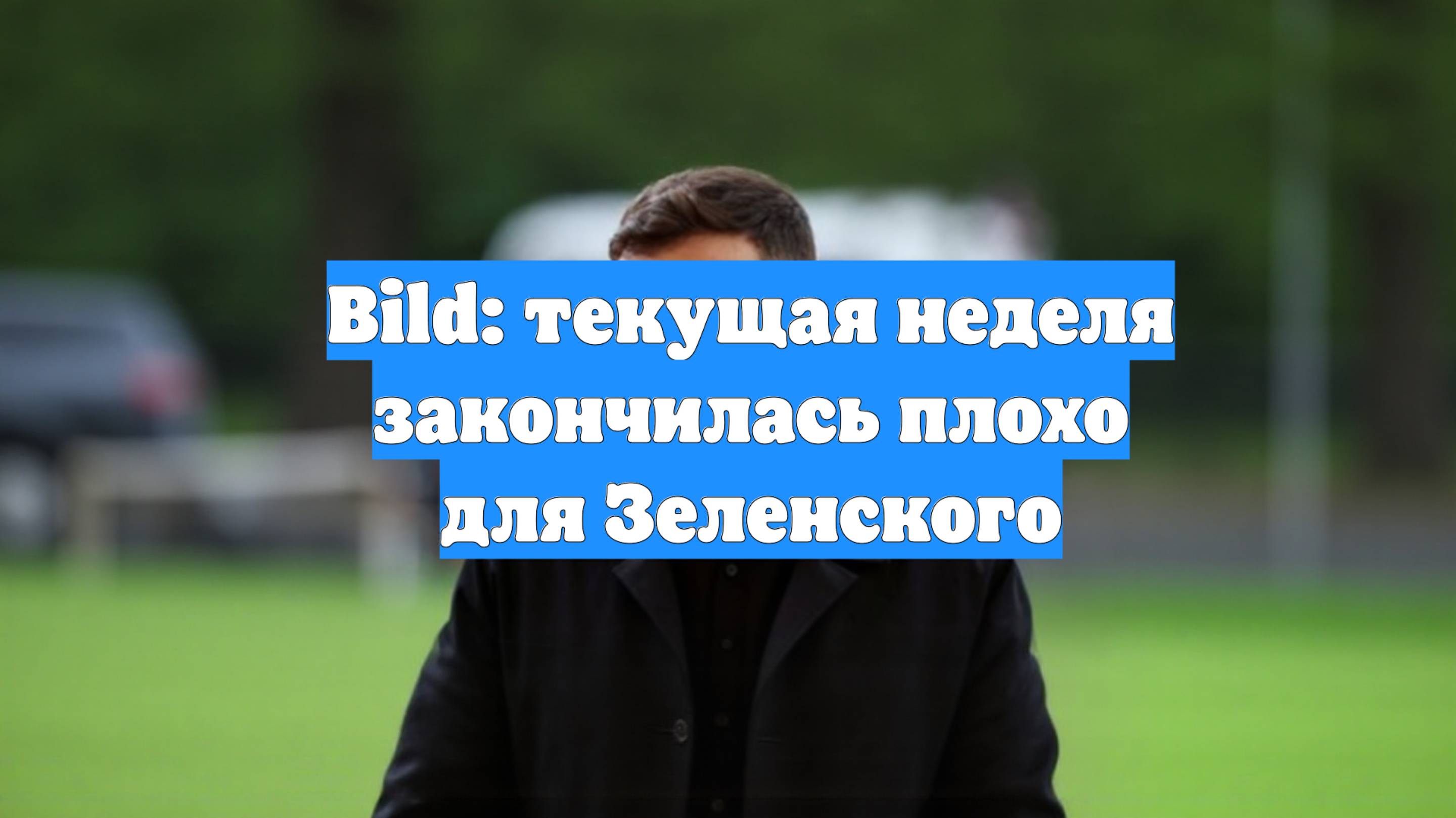 Bild: текущая неделя закончилась плохо для Зеленского