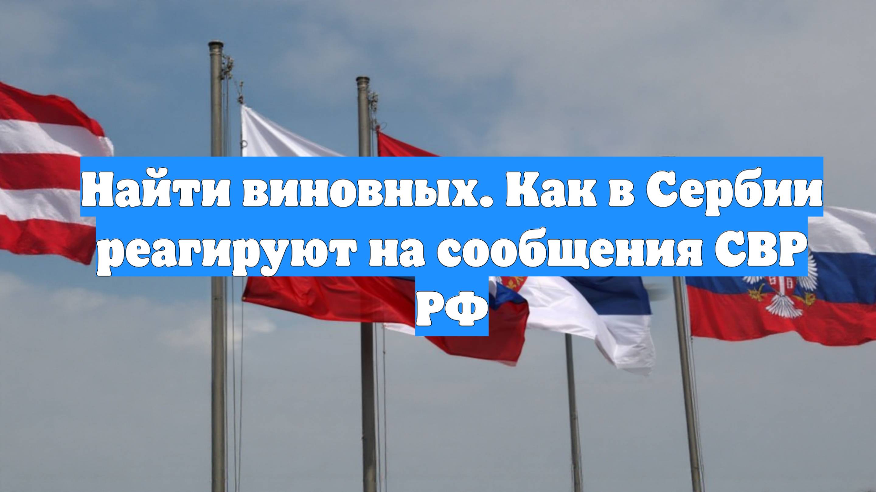 Найти виновных. Как в Сербии реагируют на сообщения СВР РФ