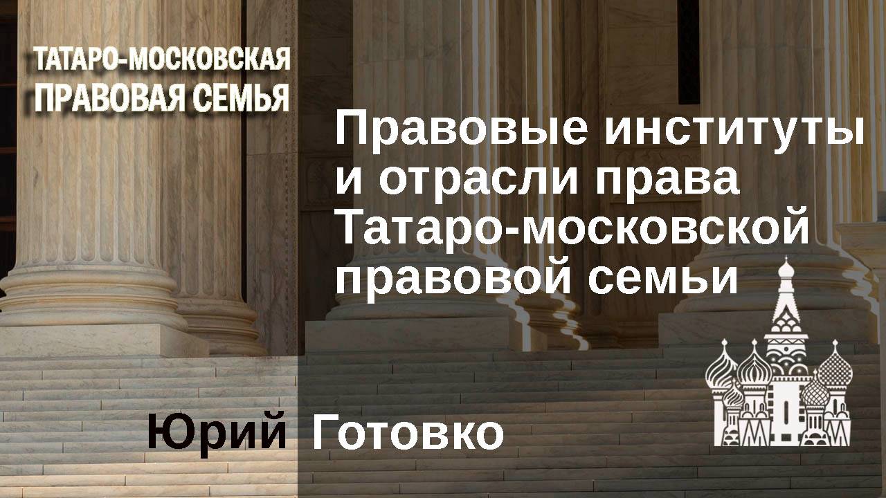 Правовые институты и отрасли права Татаро-московской правовой семьи Юрий Готовко