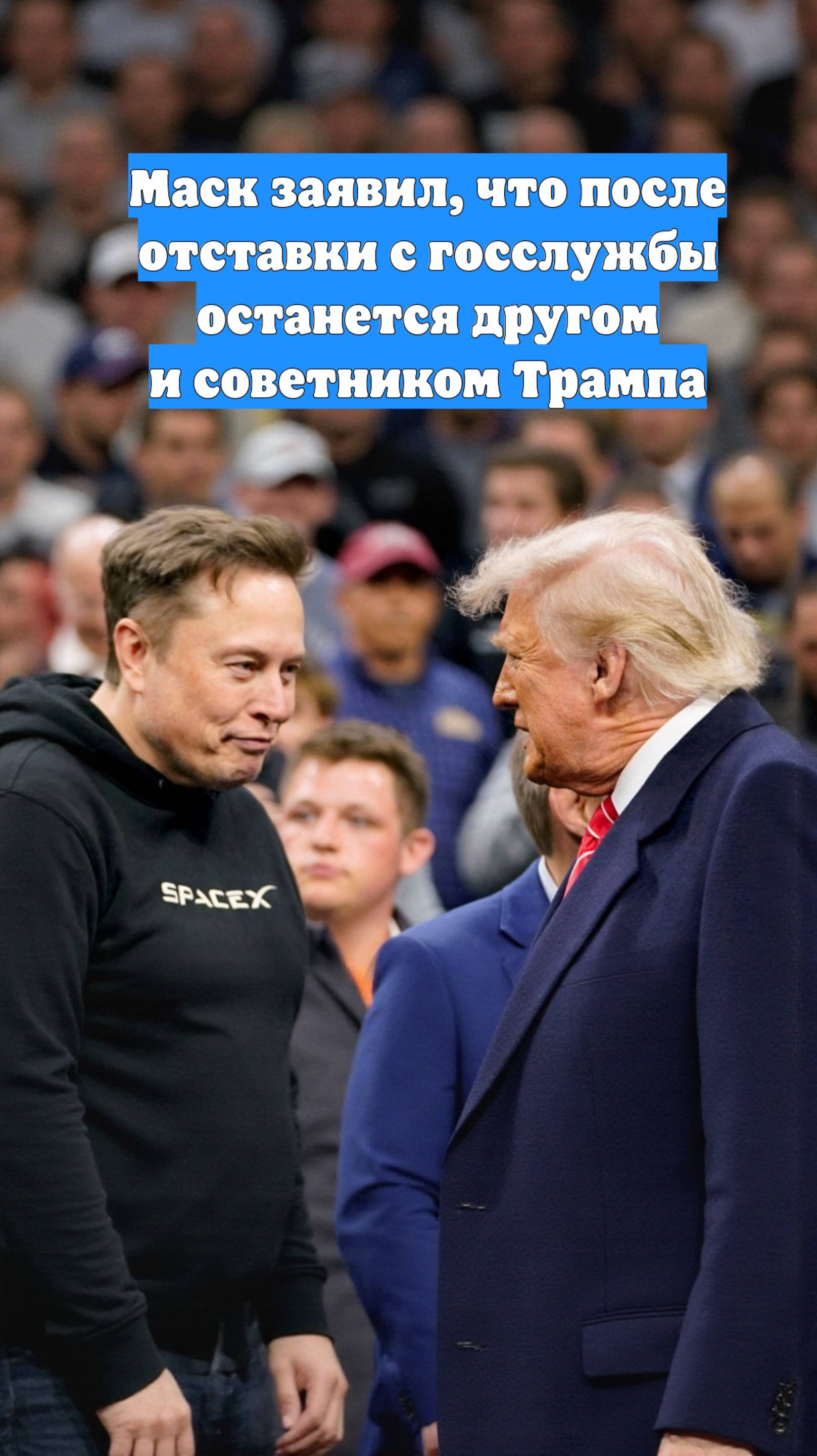 Маск заявил, что после отставки с госслужбы останется другом и советником Трампа
