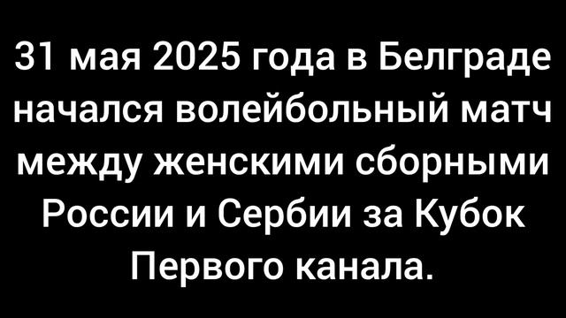 31 мая 2025 года в Белграде начался волейбольный матч между женскими сборными России и Сербии.