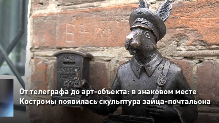 От телеграфа до арт-объекта: в знаковом месте Костромы появилась скульптура зайца-почтальона