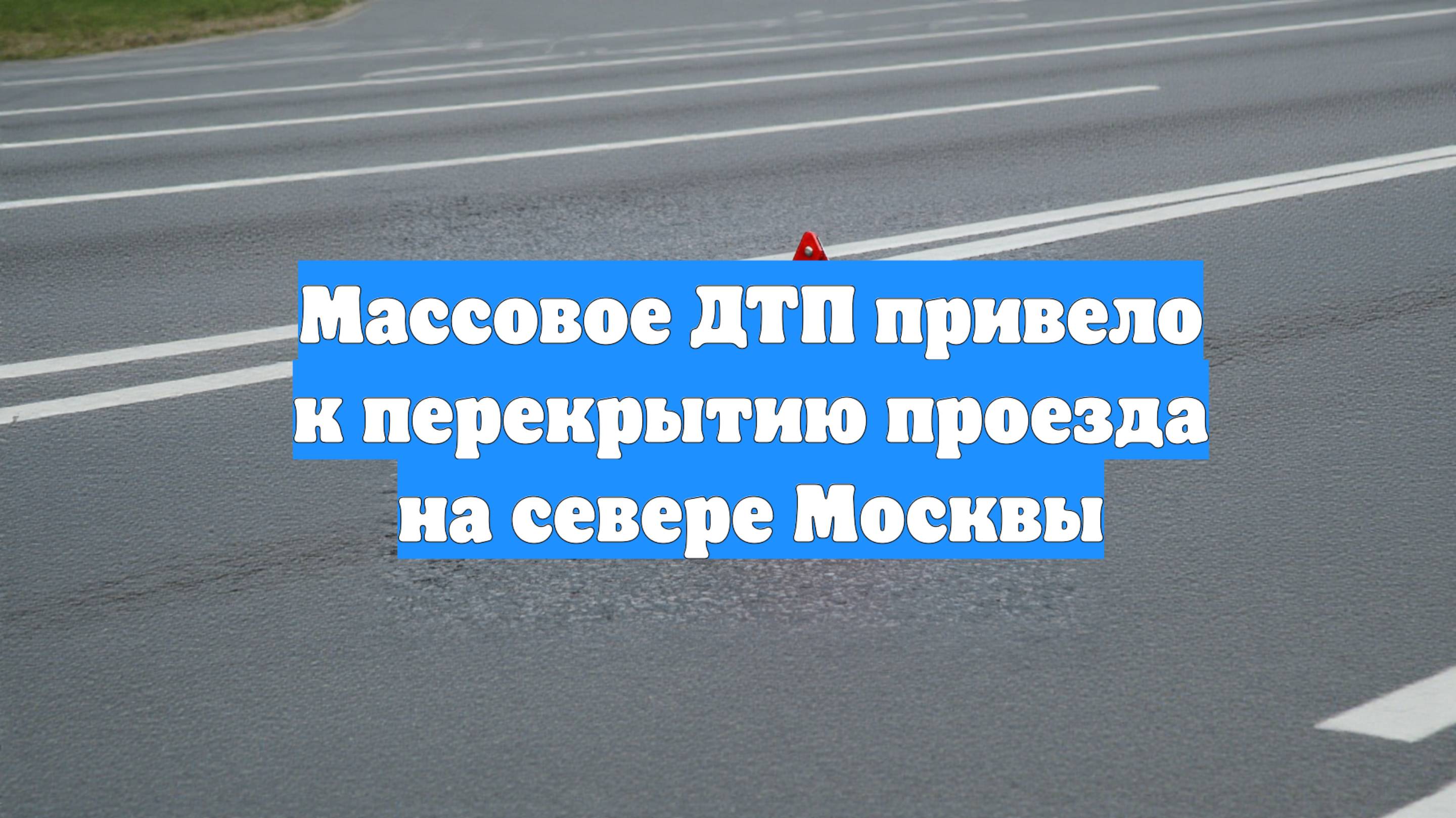 Массовое ДТП привело к перекрытию проезда на севере Москвы