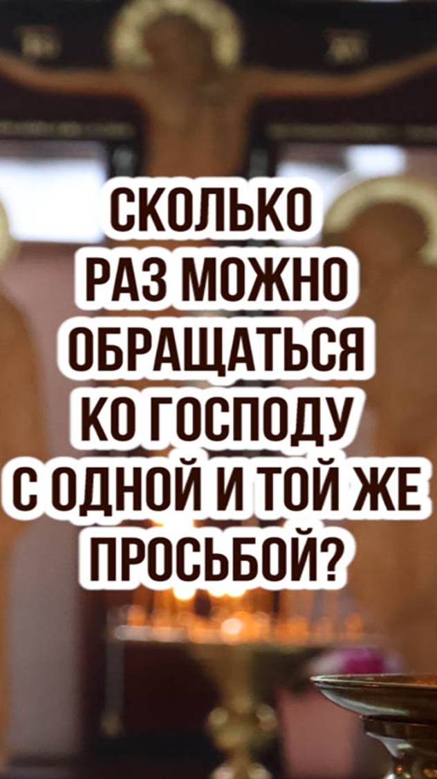 Сколько раз можно обращаться ко Господу с одной и той же просьбой?