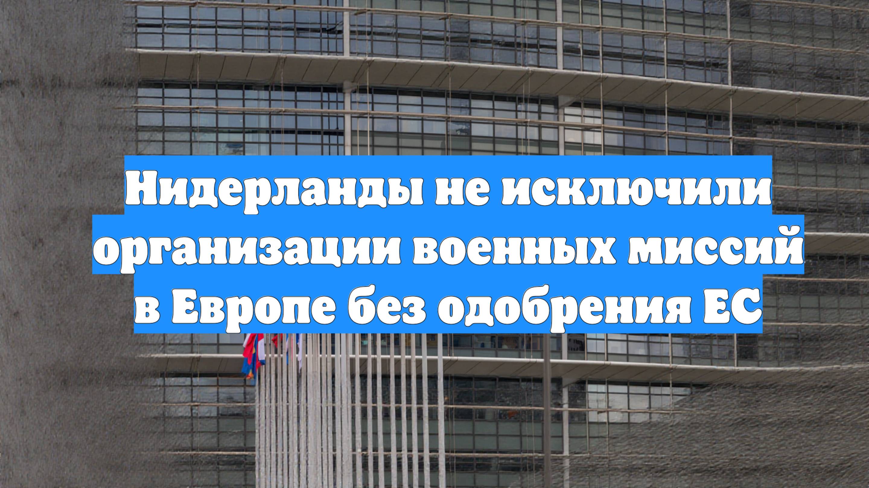 Нидерланды не исключили организации военных миссий в Европе без одобрения ЕС