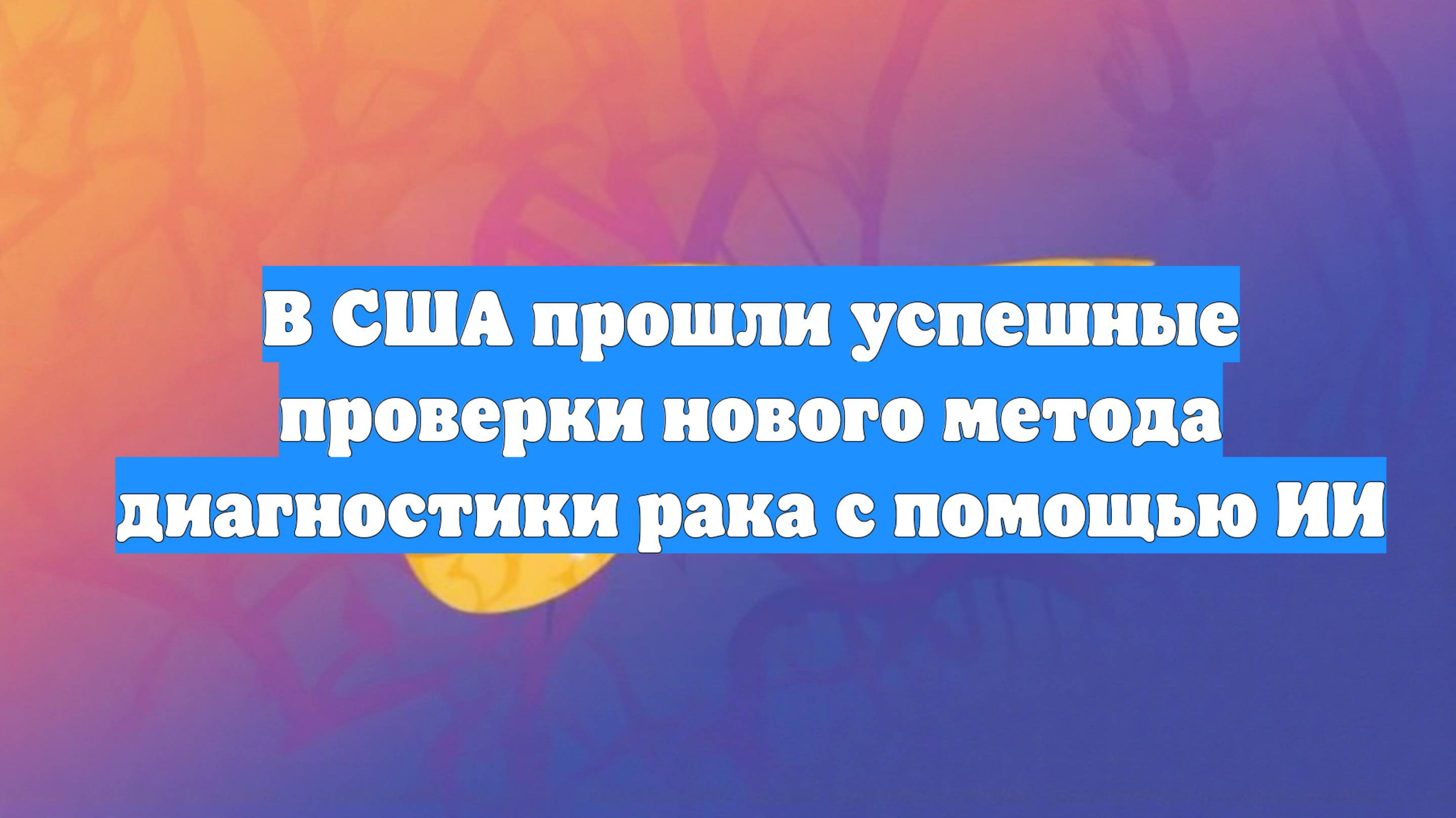 В США прошли успешные проверки нового метода диагностики рака с помощью ИИ