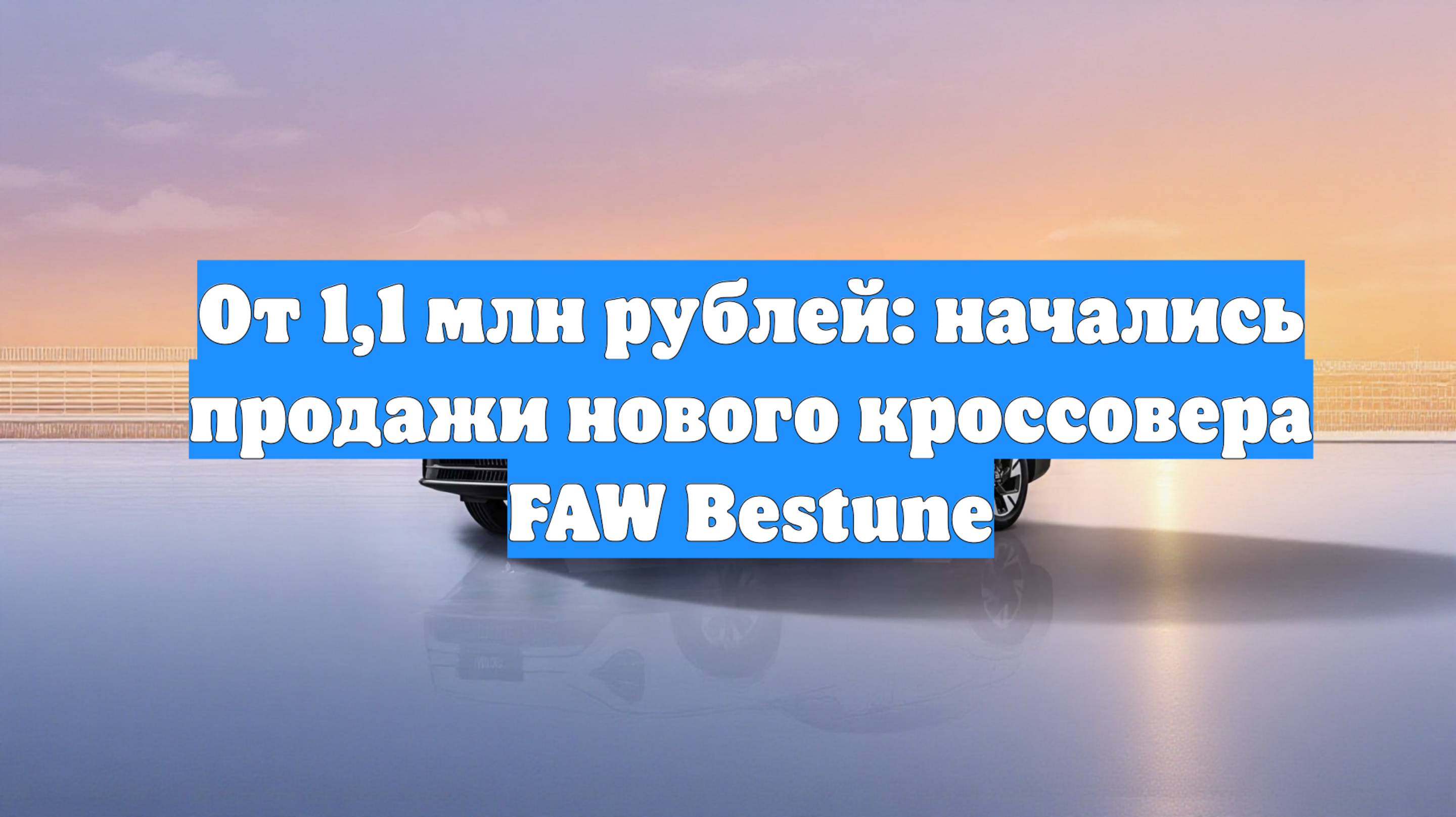 От 1,1 млн рублей: начались продажи нового кроссовера FAW Bestune