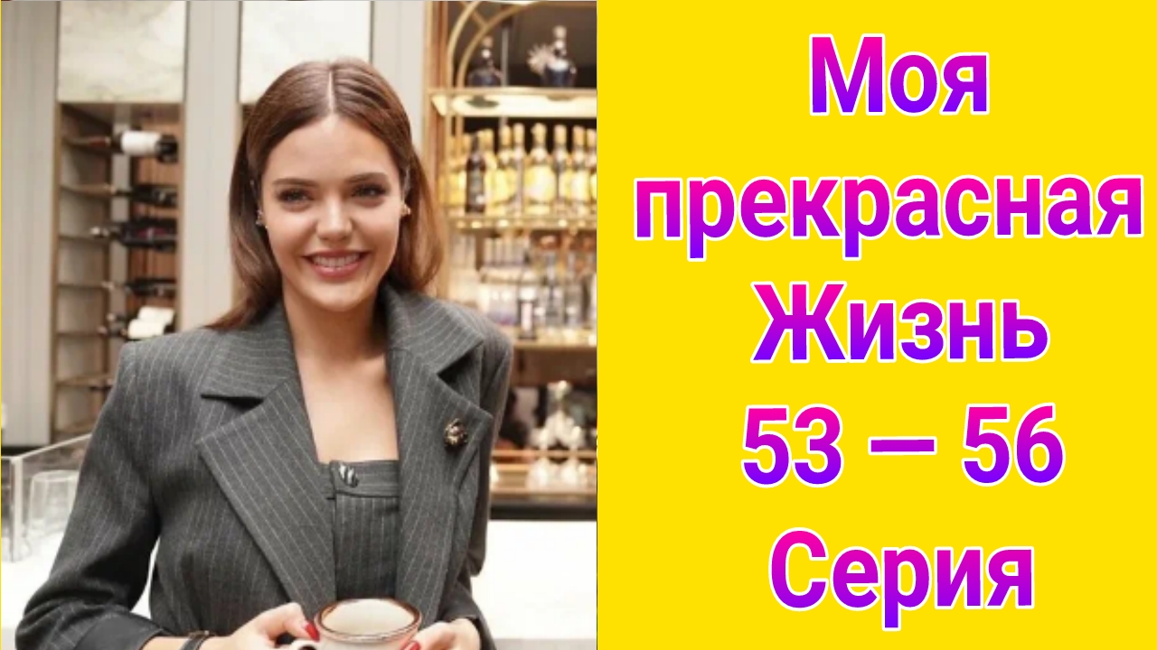 Моя прекрасная жизнь 53 — 56 серия турецкий сериал на русском с озвучкой Домашний 2025