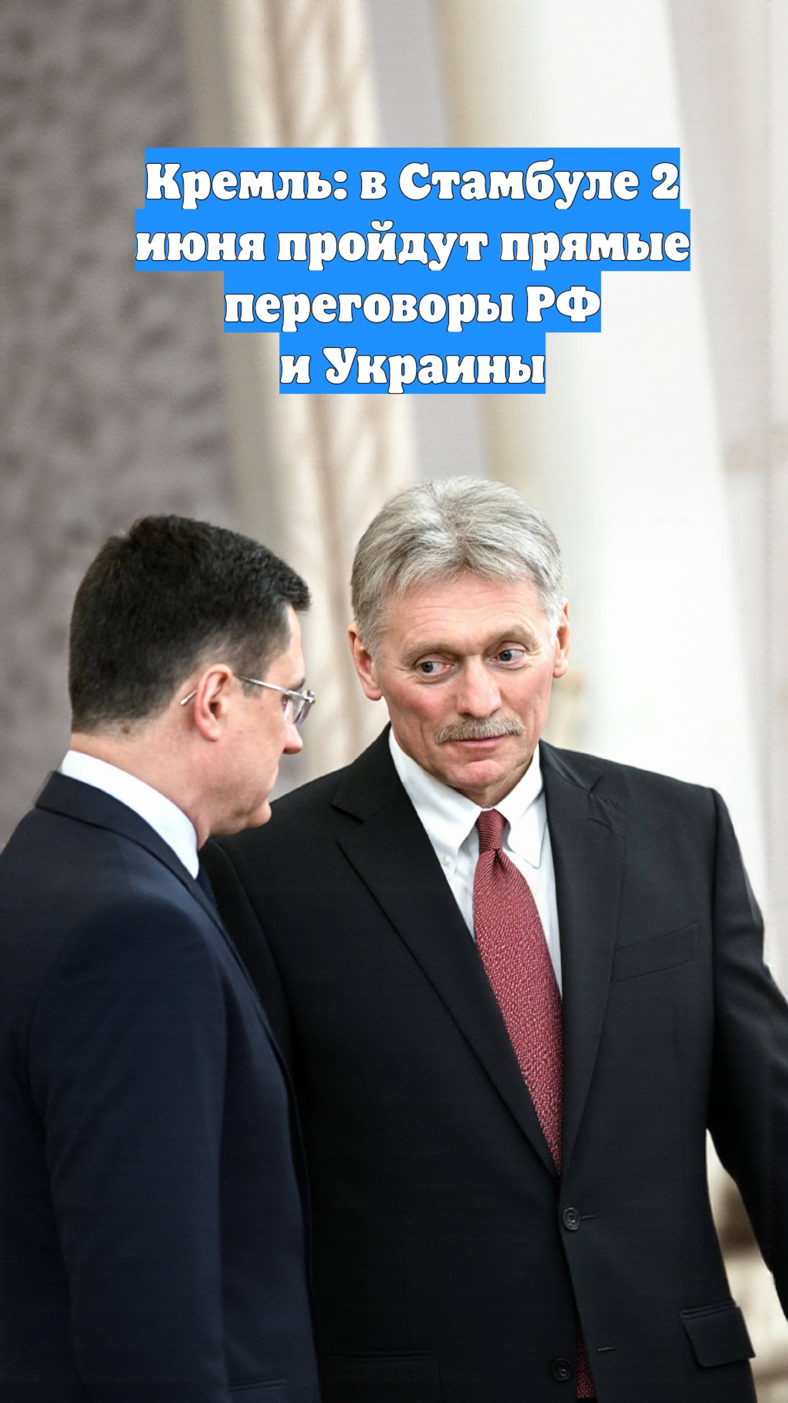 Кремль: в Стамбуле 2 июня пройдут прямые переговоры РФ и Украины