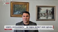 ЧОВИЋ О ВУКАНОВИЋУ - НИ ЈЕДНА БОЛЕСТ НИЈЕ ЗДРАВА