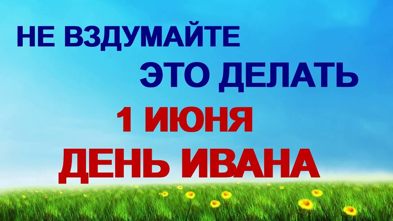 1 ИЮНЯ. Иван Долгий. Чтобы в дом НЕ ПРИШЛА БЕДА. Народные ПРИМЕТЫ