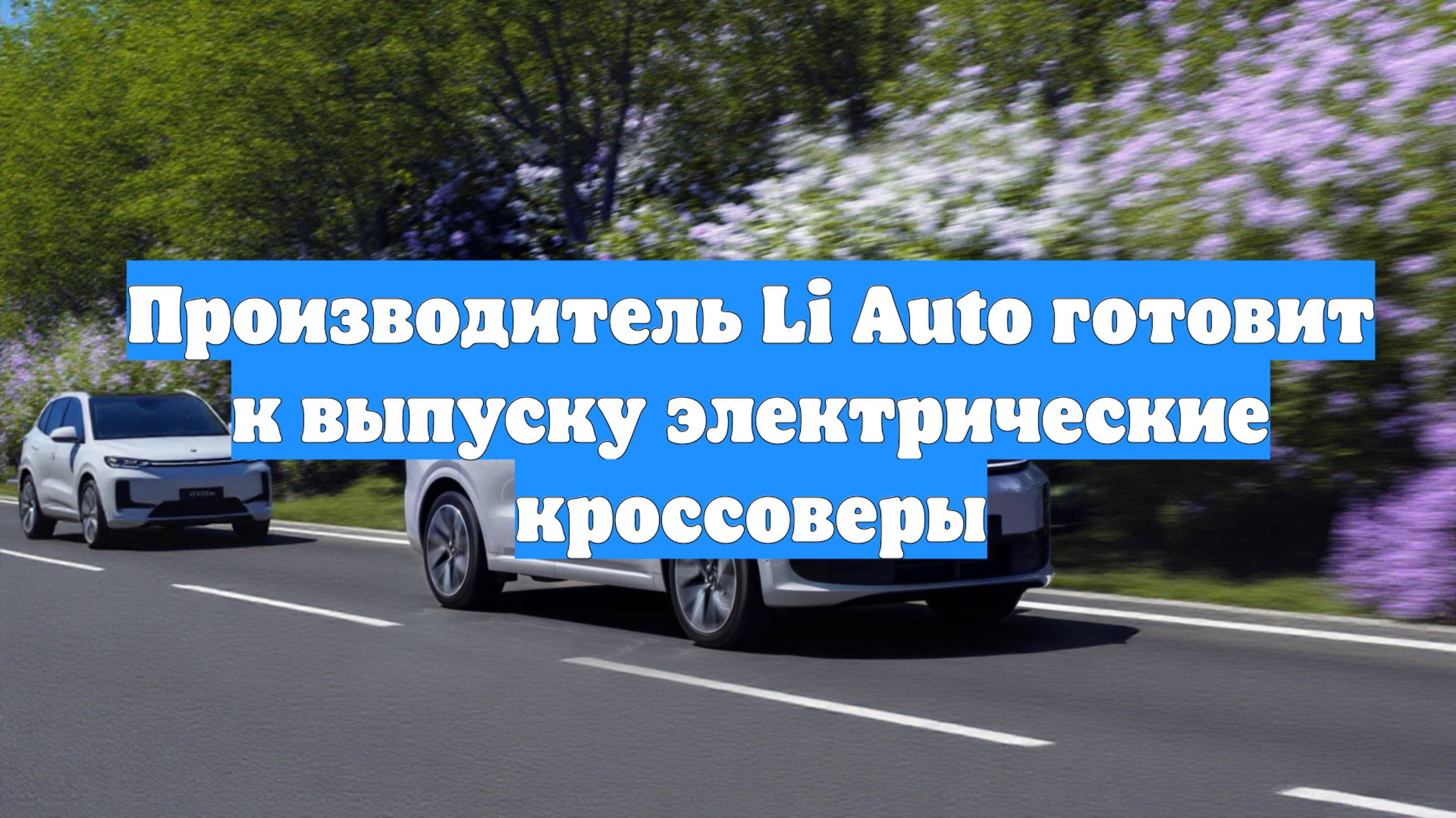 Производитель Li Auto готовит к выпуску электрические кроссоверы