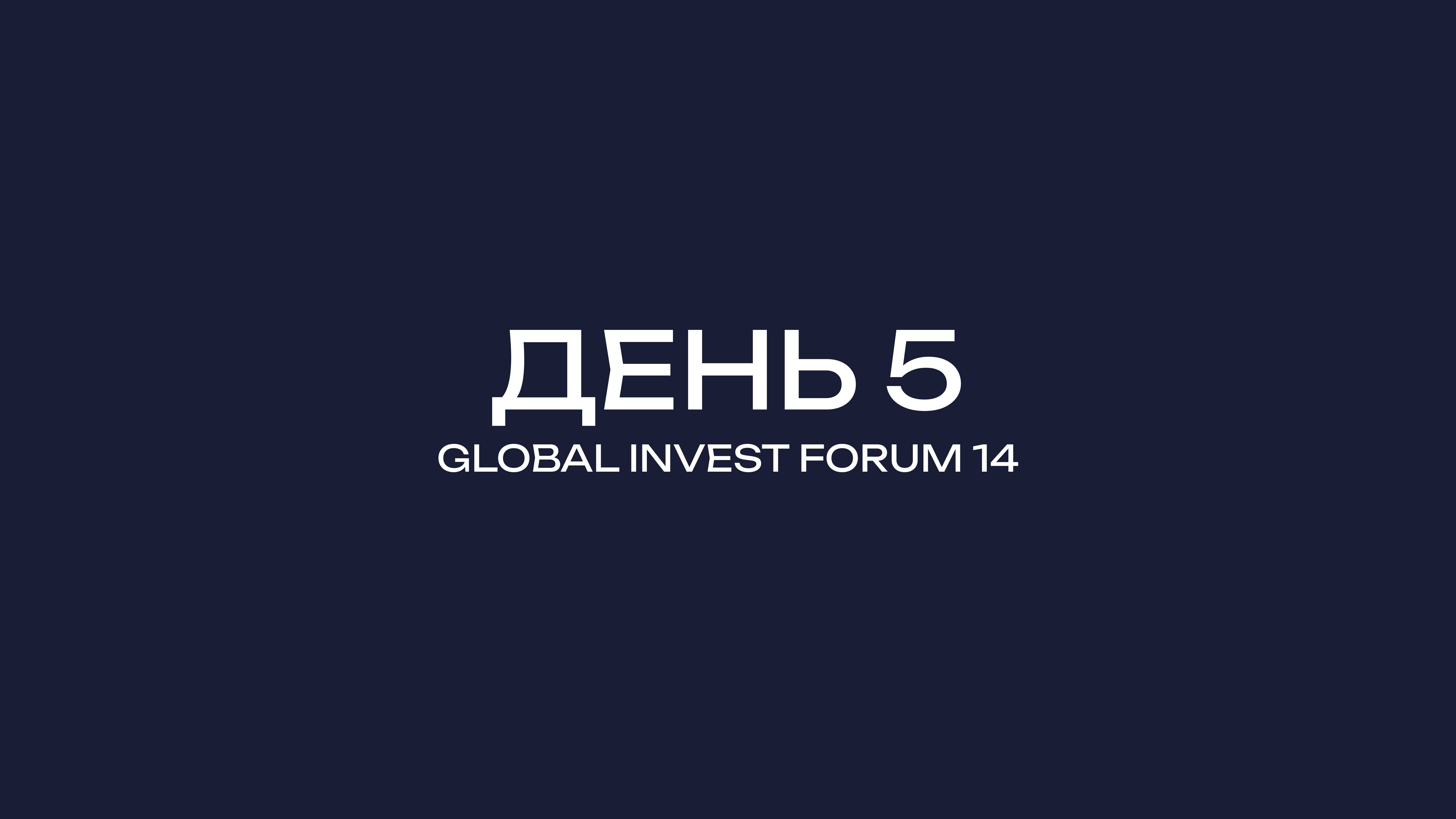 GLOBAL INVEST FORUM-14 ДЕНЬ-5