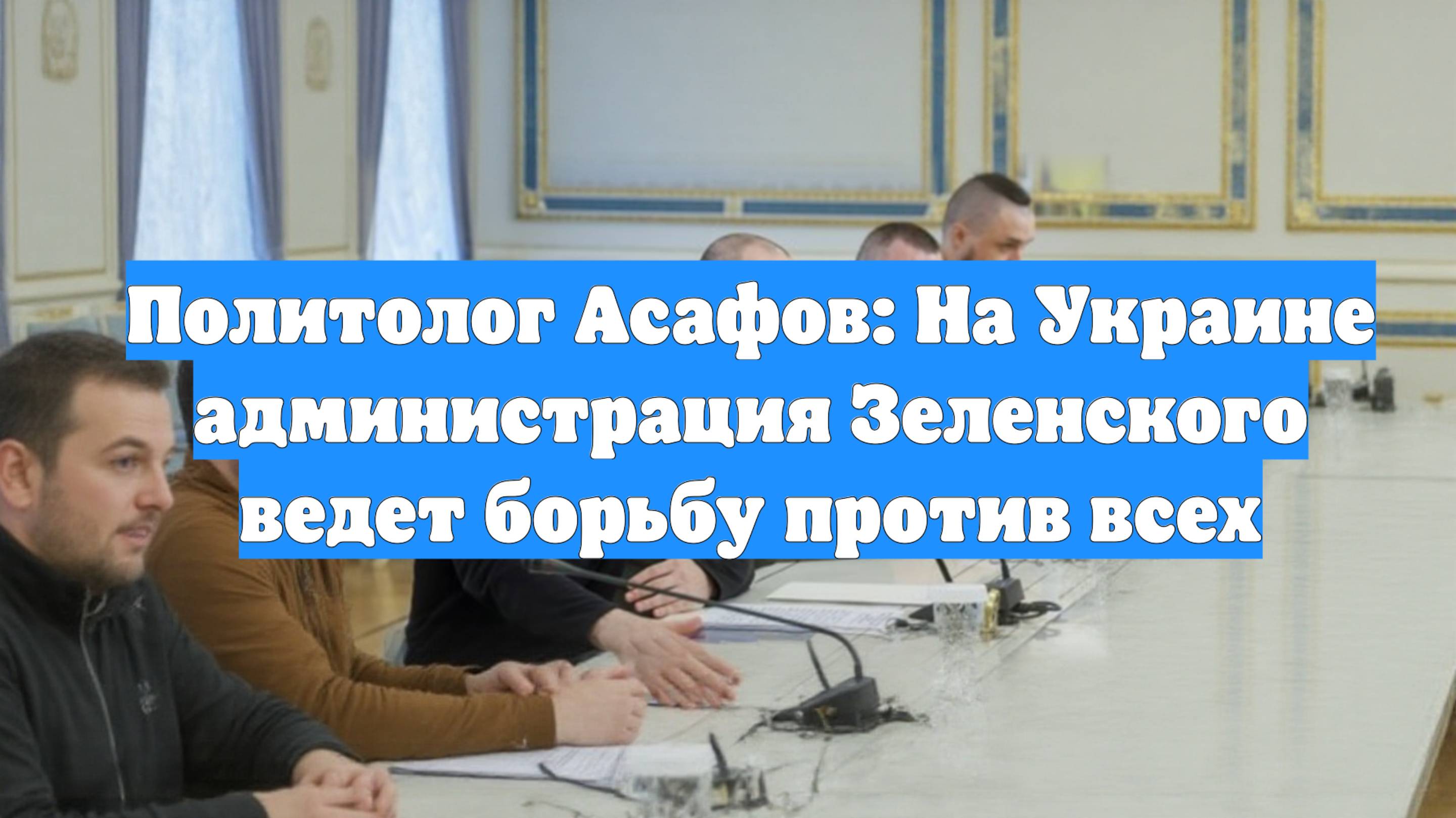 Политолог Асафов: На Украине администрация Зеленского ведет борьбу против всех