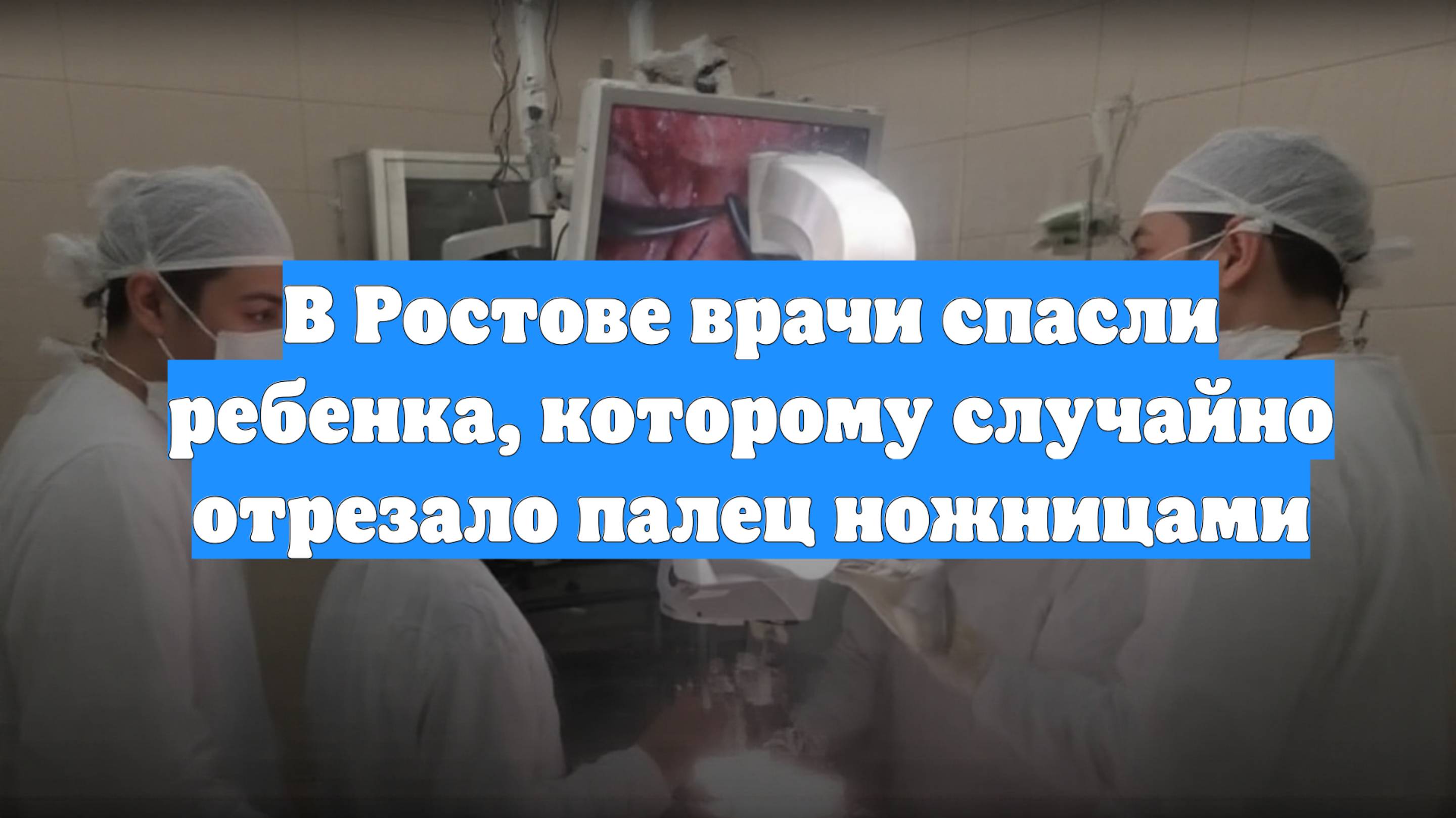 В Ростове врачи спасли ребенка, которому случайно отрезало палец ножницами