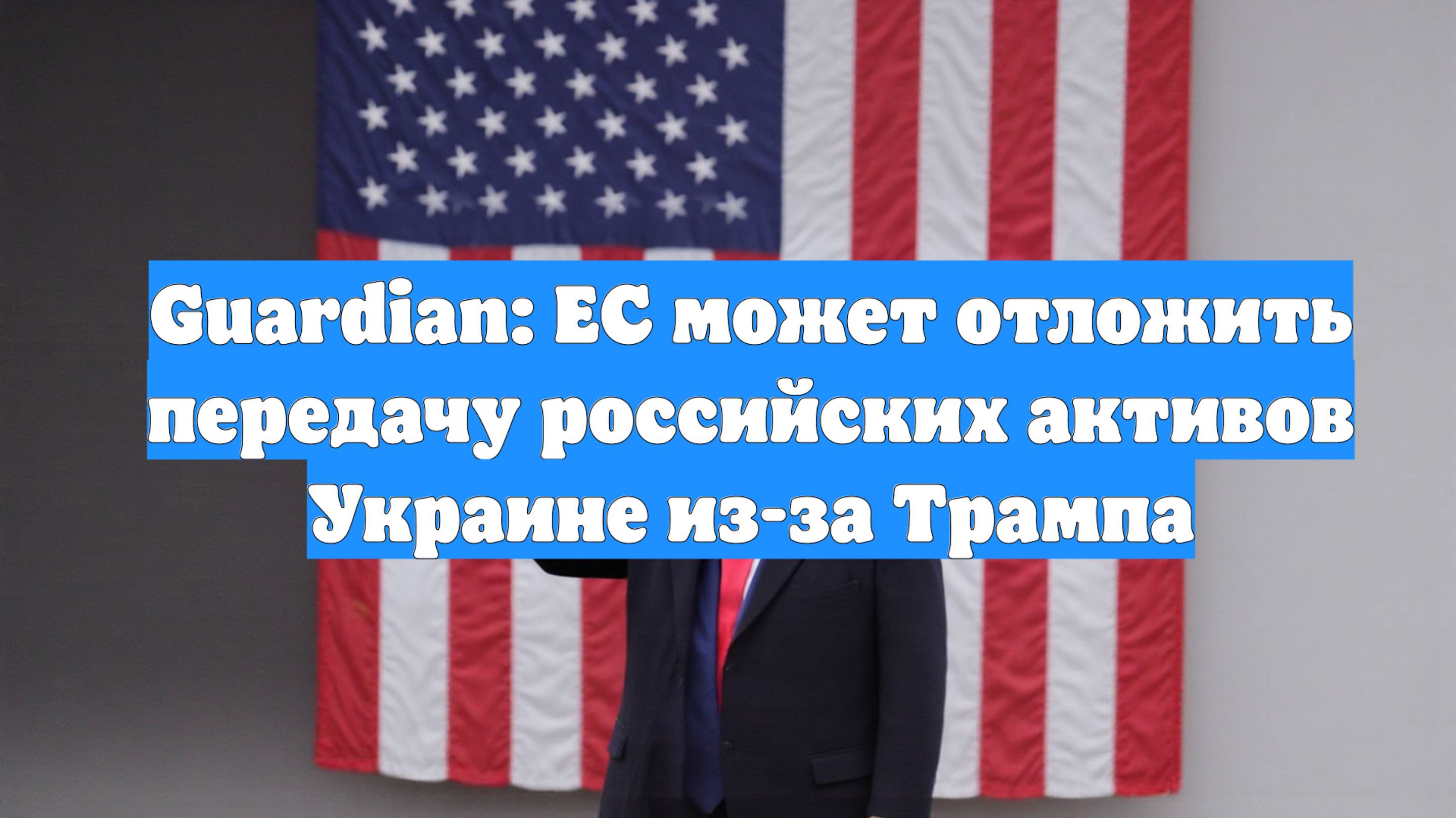 Guardian: ЕС может отложить передачу российских активов Украине из-за Трампа