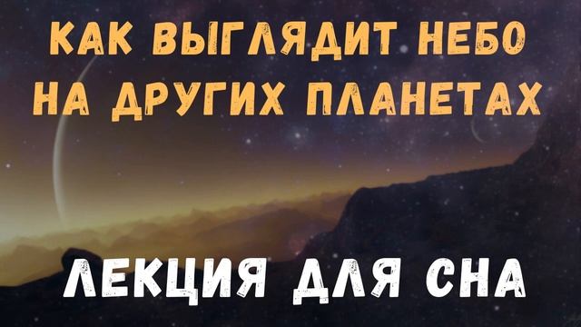 ЛЕКЦИЯ ДЛЯ СНА | 🚀 Как выглядит НЕБО на других планета