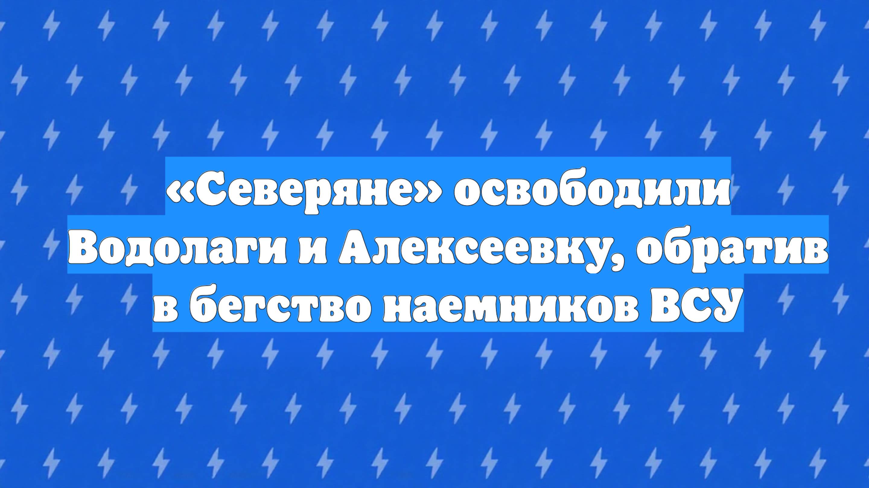 «Северяне» освободили Водолаги и Алексеевку, обратив в бегство наемников ВСУ