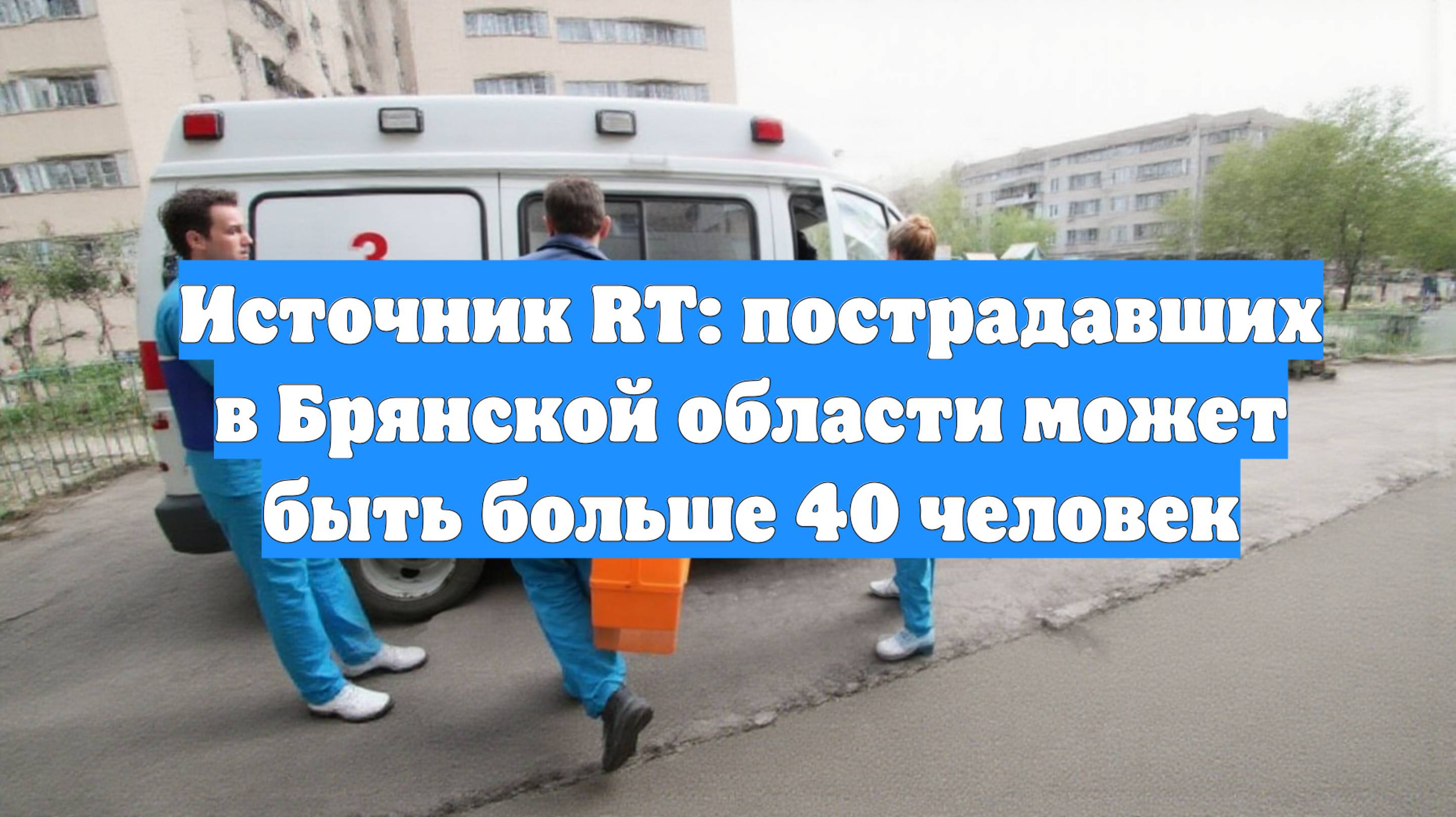 Источник RT: пострадавших в Брянской области может быть больше 40 человек