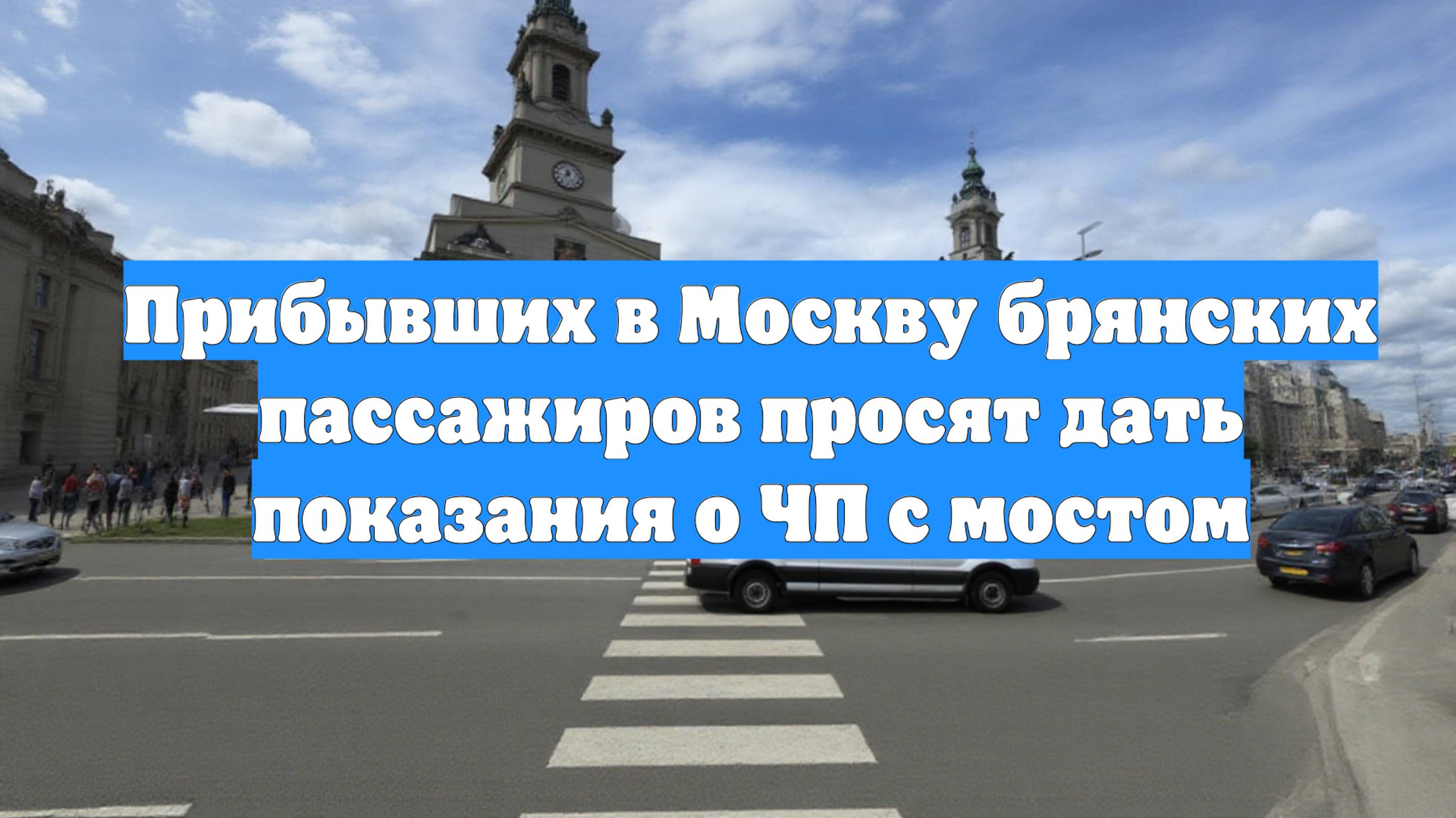 Прибывших в Москву брянских пассажиров просят дать показания о ЧП с мостом