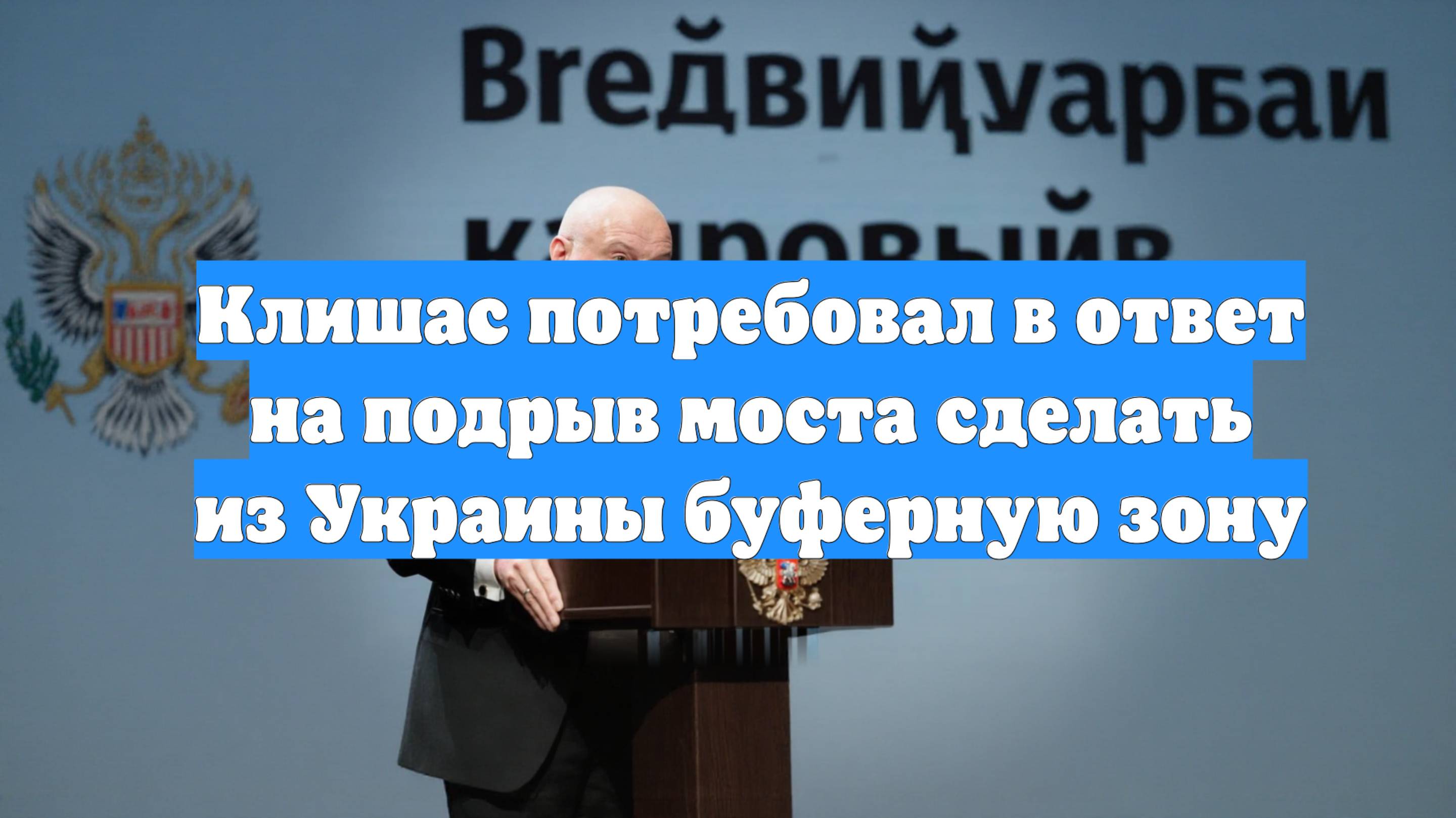 Клишас потребовал в ответ на подрыв моста сделать из Украины буферную зону