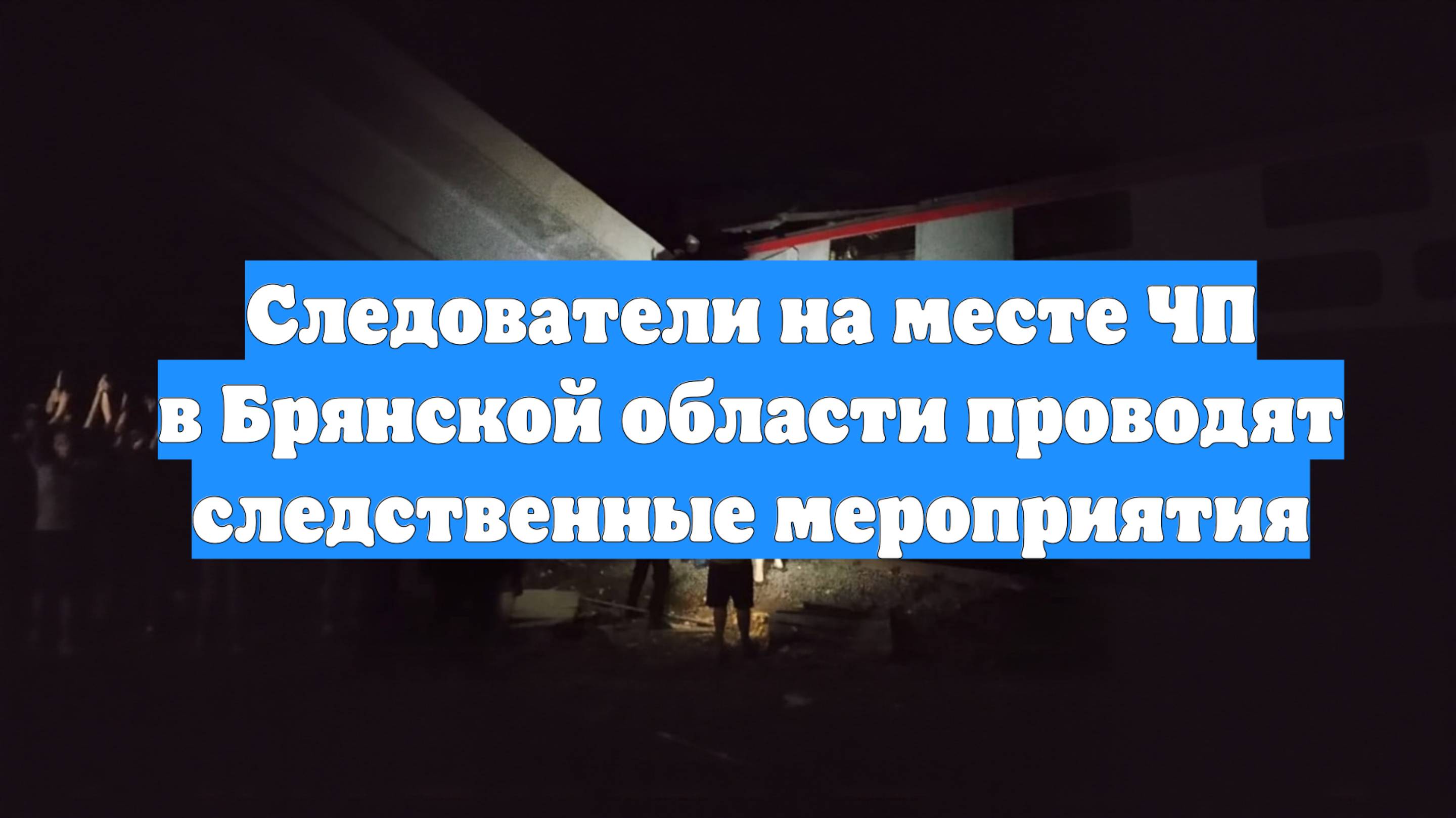 Следователи на месте ЧП в Брянской области проводят следственные мероприятия
