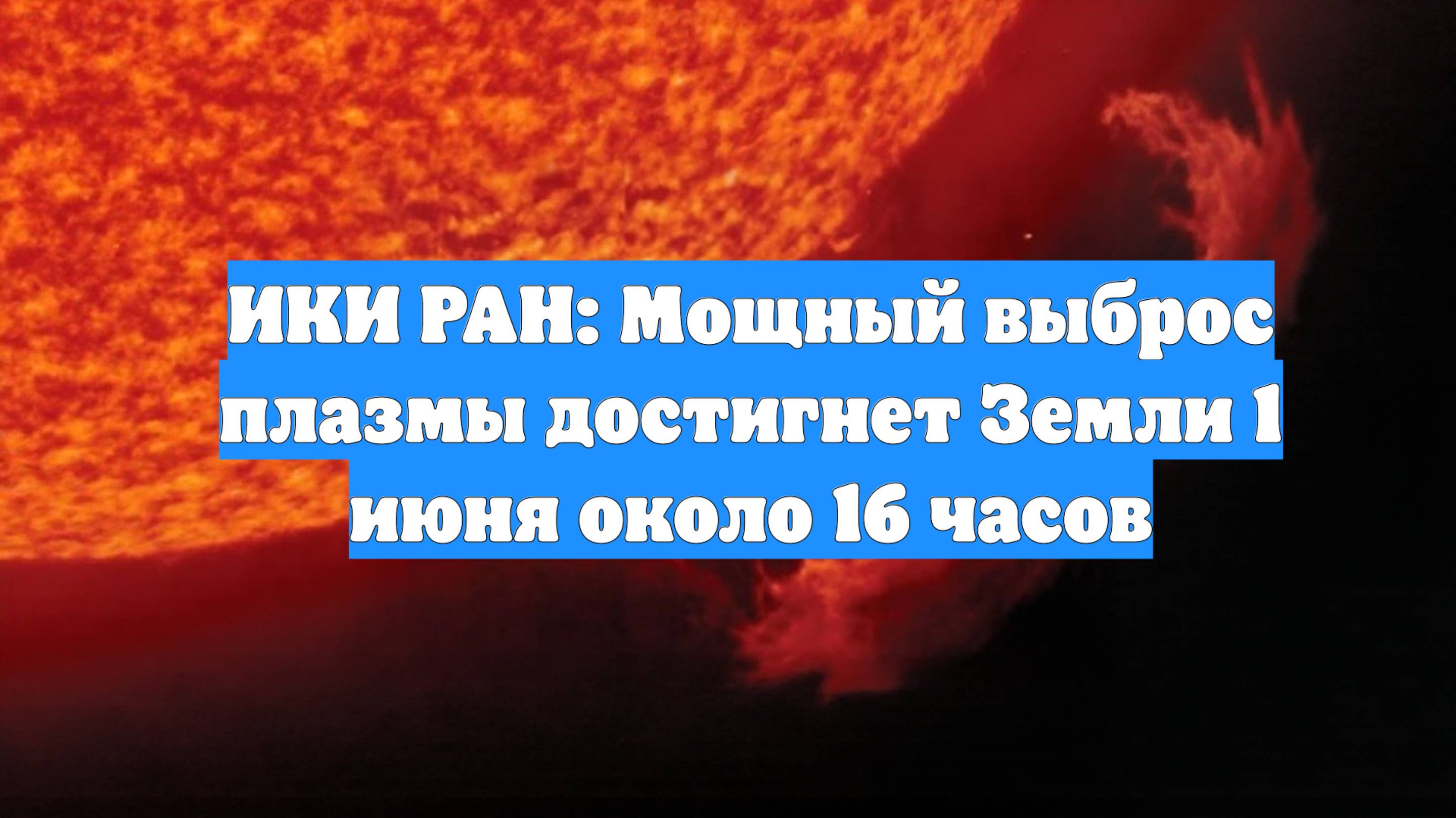 ИКИ РАН: Мощный выброс плазмы достигнет Земли 1 июня около 16 часов