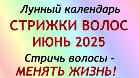 Лунный календарь СТРИЖКИ волос на ИЮНЬ 2025. Благоприятные и неблагоприятные дни.