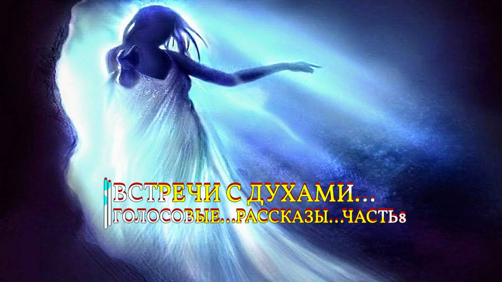 ВСТРЕЧИ С ДУХАМИ…ГОЛОСОВЫЕ…РАССКАЗЫ…ЧАСТЬ 8...