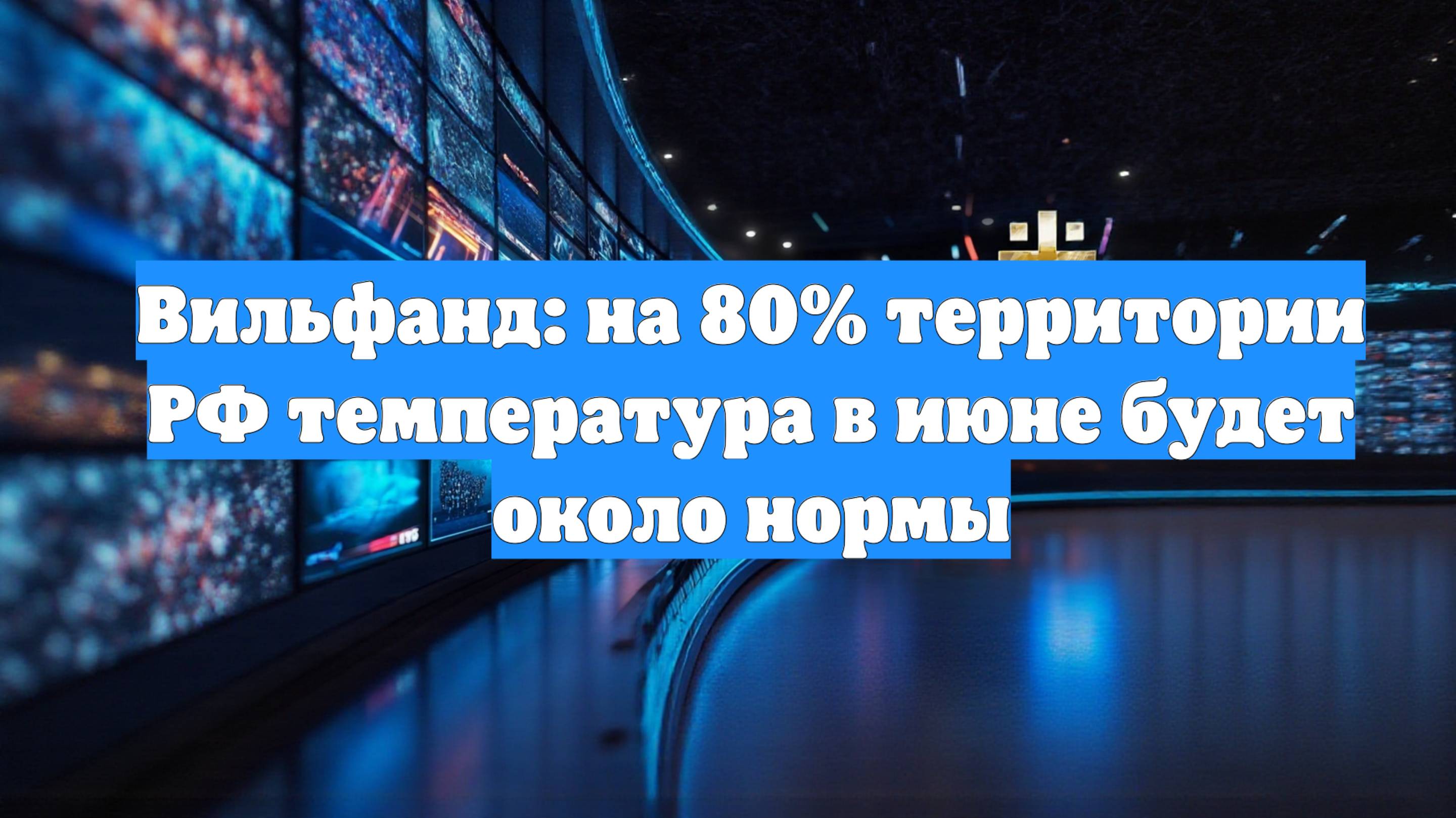 Вильфанд: на 80% территории РФ температура в июне будет около нормы