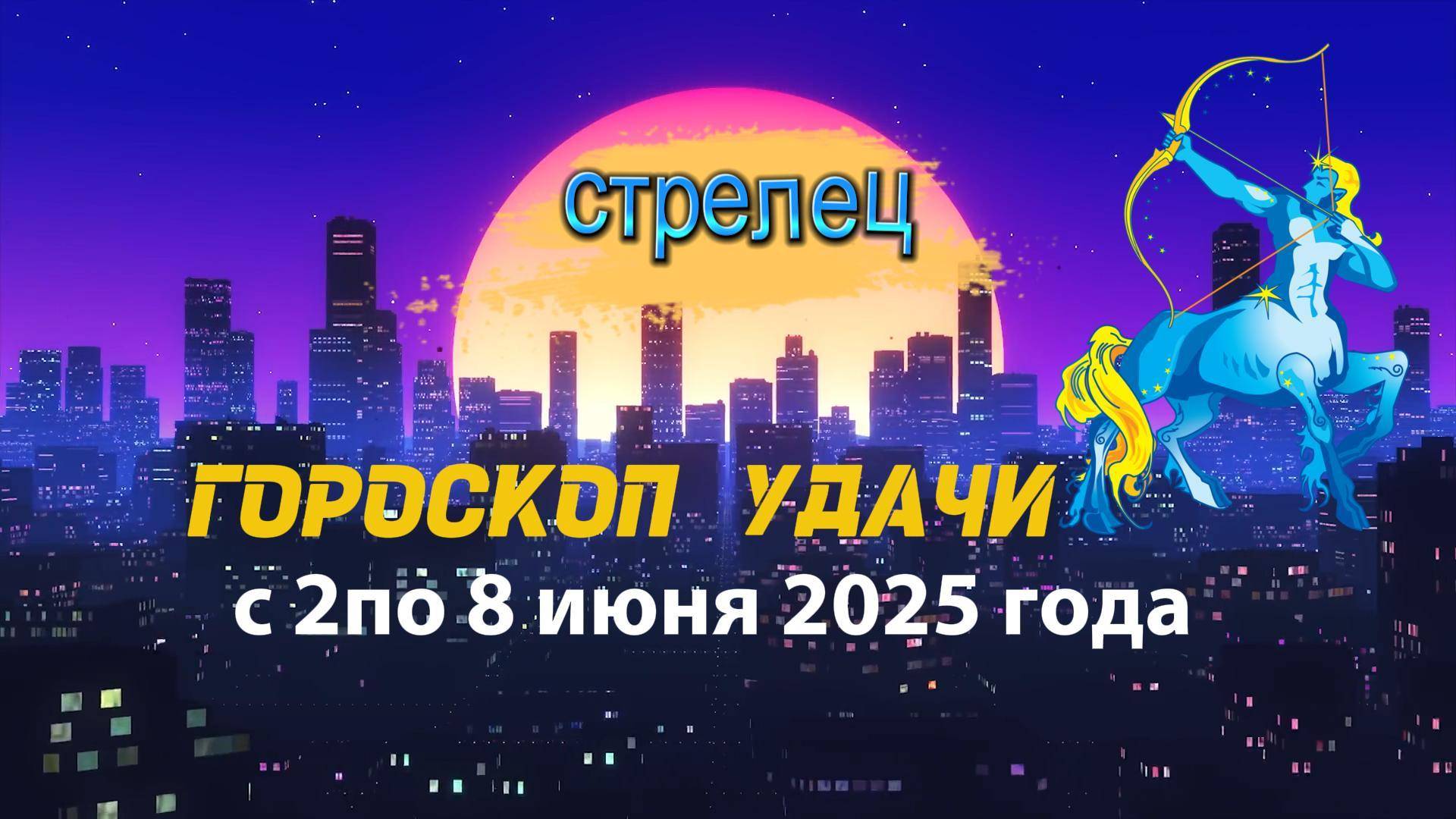 Гороскоп удачи на неделю  с 2 по 8 июня 2025. Стрелец