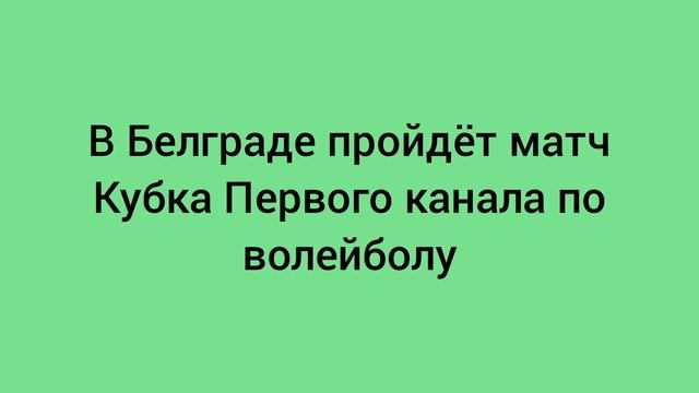 В Белграде пройдет Кубок Первого канала по волейболу среди мужчин.