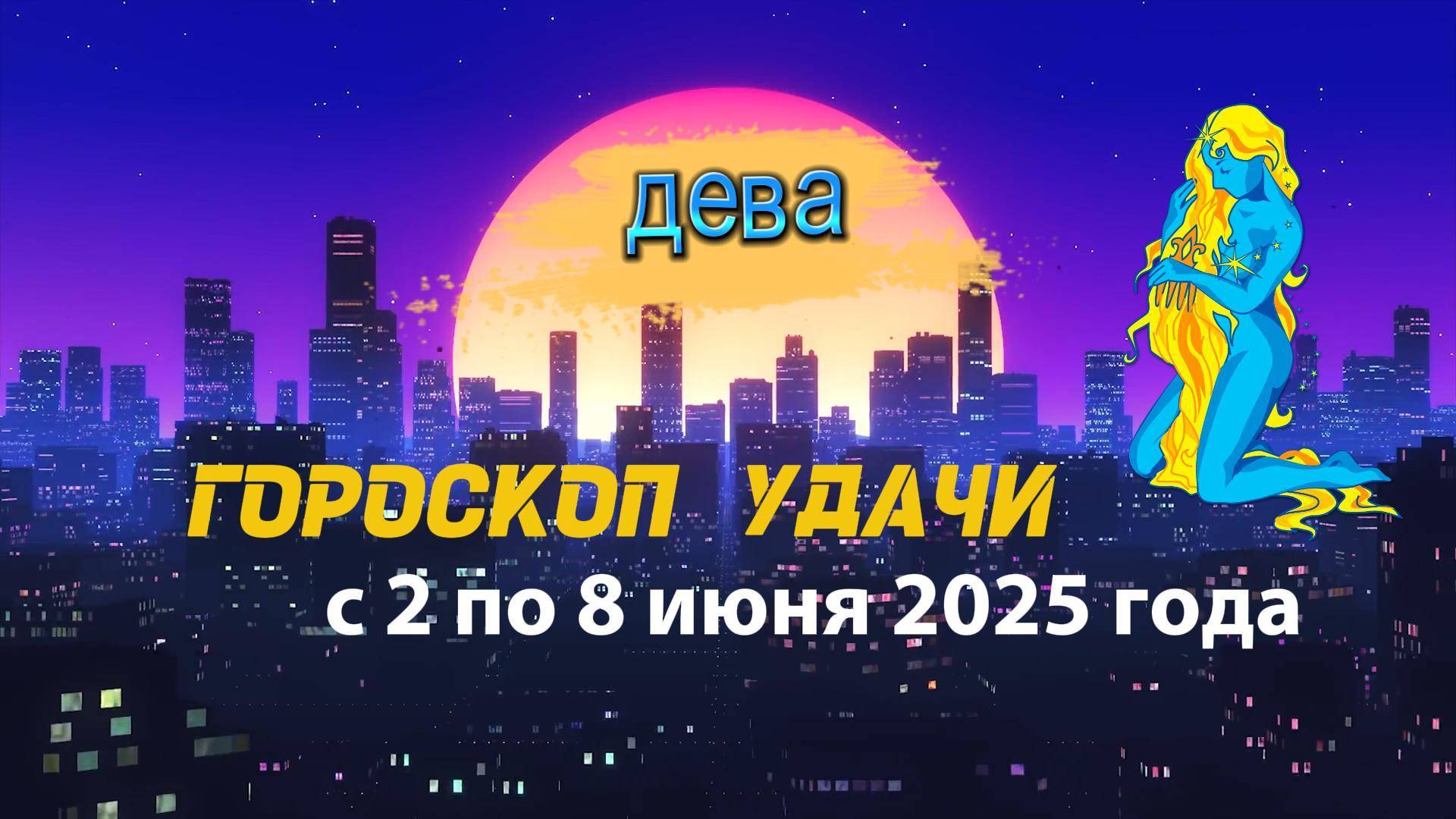 Гороскоп удачи на неделю  с 2 по 8 июня 2025. Дева