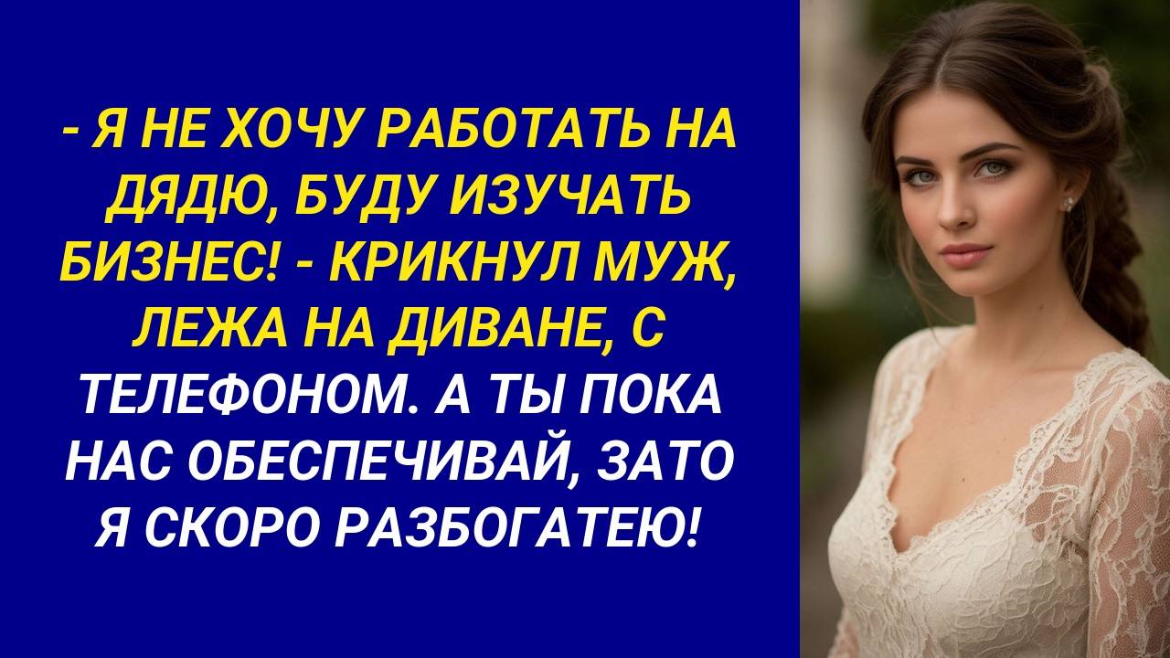 Рассказ я СКОРО РАЗБОГАТЕЮ, А ПОКА ТЫ НАС ОБЕСПЕЧИВАЙ