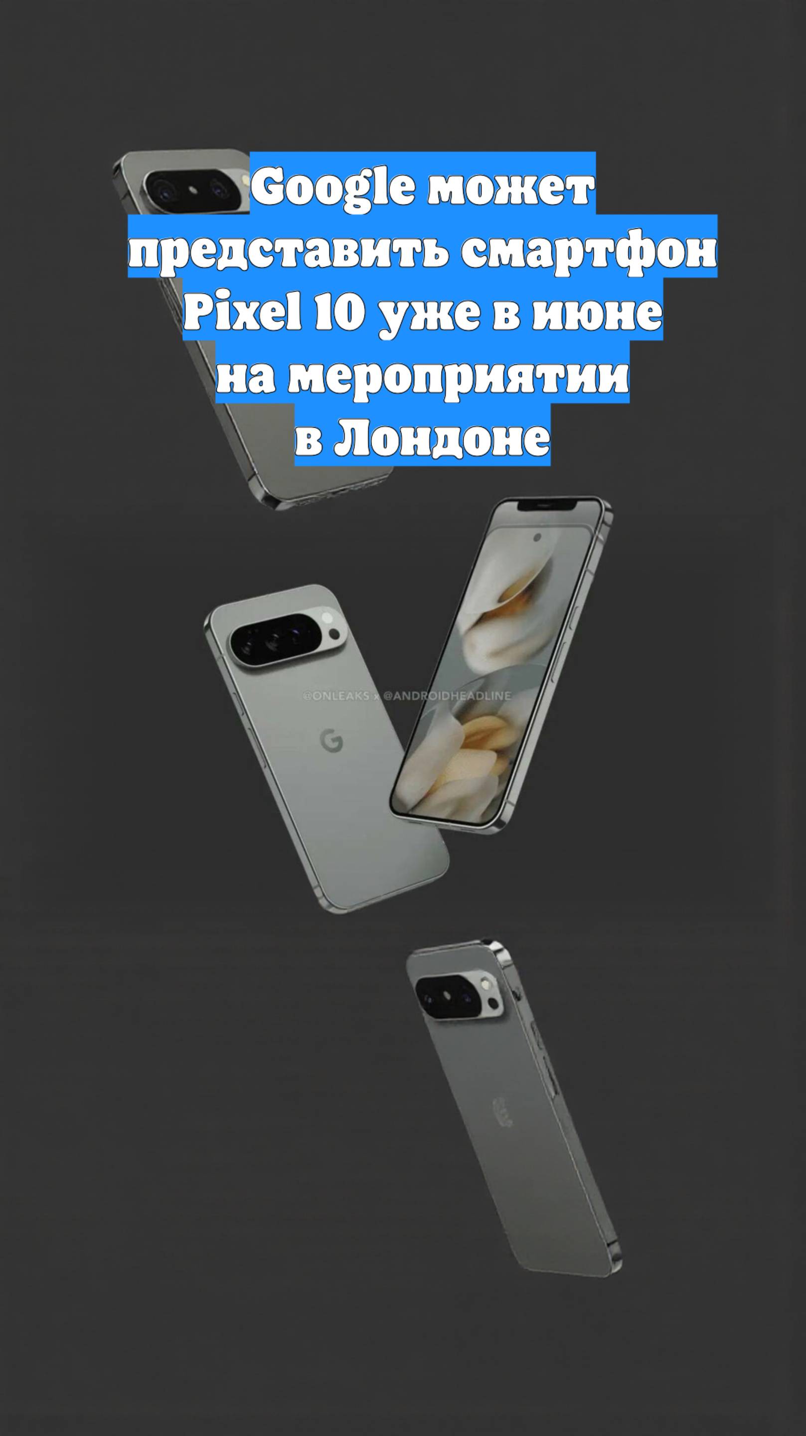 Google может представить смартфон Pixel 10 уже в июне на мероприятии в Лондоне