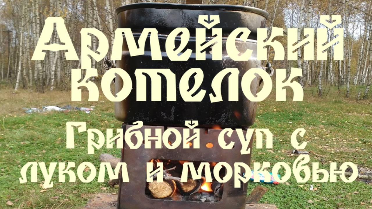 АРМЕЙСКИЙ КОТЕЛОК - ГРИБНОЙ СУП С ЛУКОМ И МОРКОВЬЮ