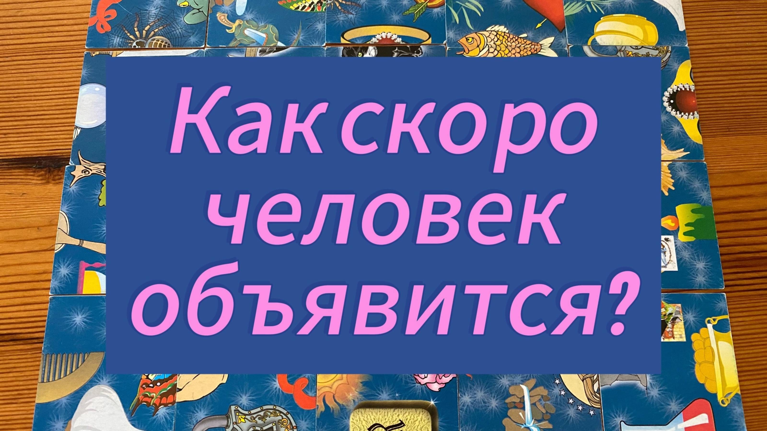 КАК СКОРО ЧЕЛОВЕК ОБЪЯВИТСЯ? гадание пасьянс Tarot Reading