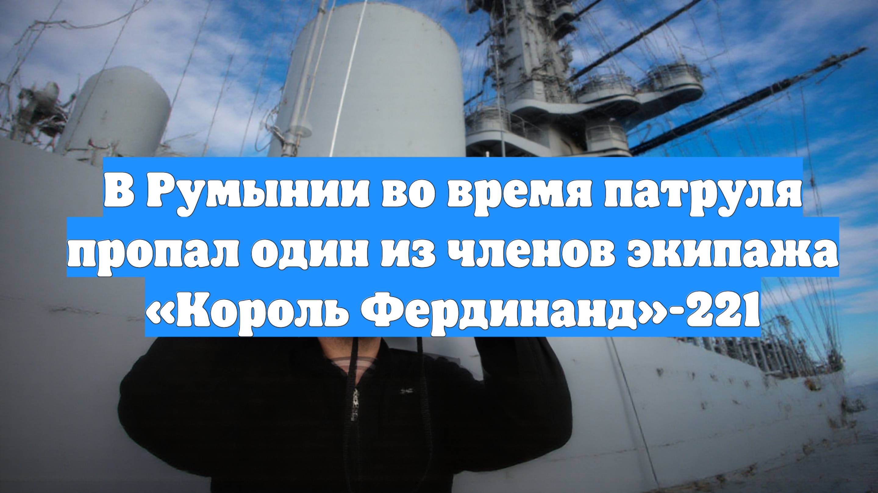 В Румынии во время патруля пропал один из членов экипажа «Король Фердинанд»-221
